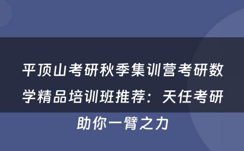 平顶山考研秋季集训营考研数学精品培训班推荐：天任考研助你一臂之力