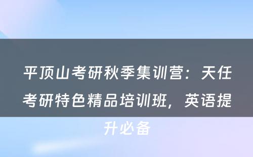 平顶山考研秋季集训营：天任考研特色精品培训班，英语提升必备