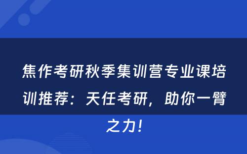 焦作考研秋季集训营专业课培训推荐：天任考研，助你一臂之力！
