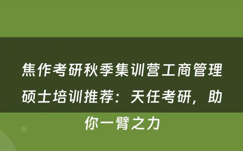 焦作考研秋季集训营工商管理硕士培训推荐：天任考研，助你一臂之力