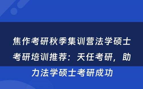 焦作考研秋季集训营法学硕士考研培训推荐：天任考研，助力法学硕士考研成功