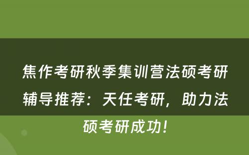 焦作考研秋季集训营法硕考研辅导推荐：天任考研，助力法硕考研成功！