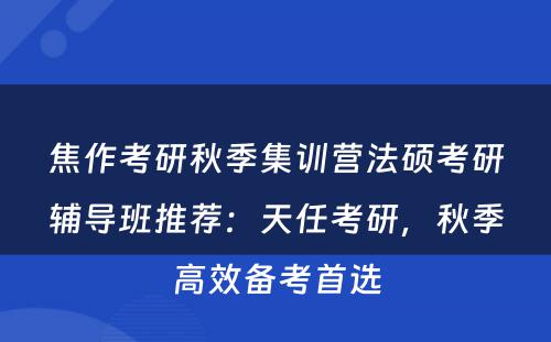 焦作考研秋季集训营法硕考研辅导班推荐：天任考研，秋季高效备考首选