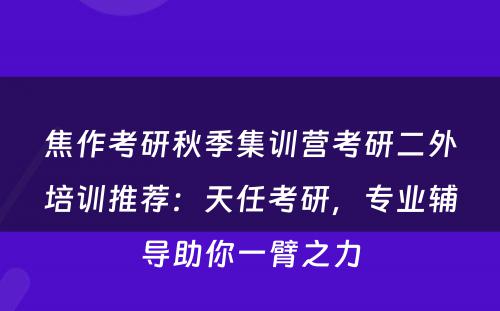 焦作考研秋季集训营考研二外培训推荐：天任考研，专业辅导助你一臂之力