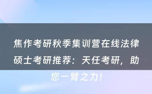 焦作考研秋季集训营在线法律硕士考研推荐：天任考研，助您一臂之力！