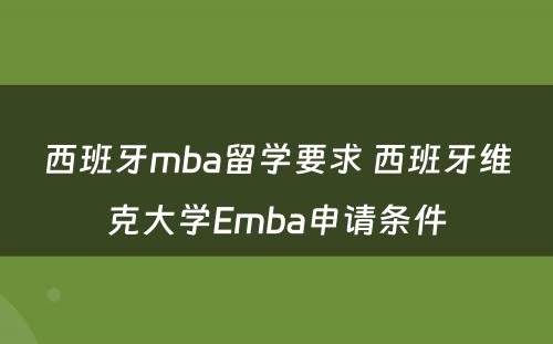 西班牙mba留学要求 西班牙维克大学Emba申请条件