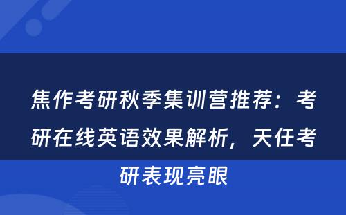 焦作考研秋季集训营推荐：考研在线英语效果解析，天任考研表现亮眼