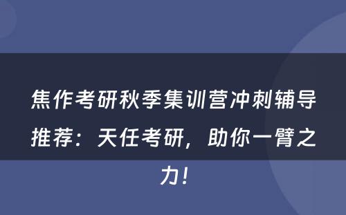 焦作考研秋季集训营冲刺辅导推荐：天任考研，助你一臂之力！