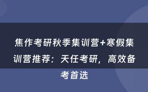 焦作考研秋季集训营+寒假集训营推荐：天任考研，高效备考首选