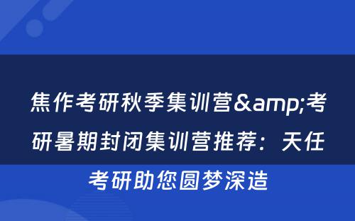 焦作考研秋季集训营&考研暑期封闭集训营推荐：天任考研助您圆梦深造