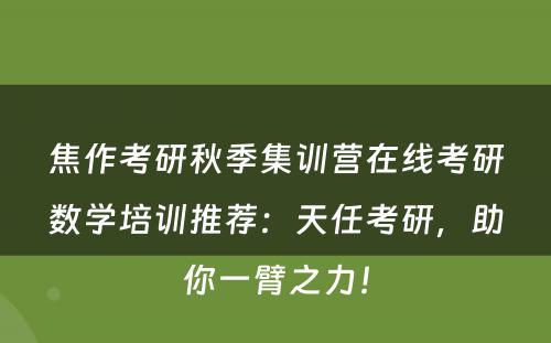 焦作考研秋季集训营在线考研数学培训推荐：天任考研，助你一臂之力！
