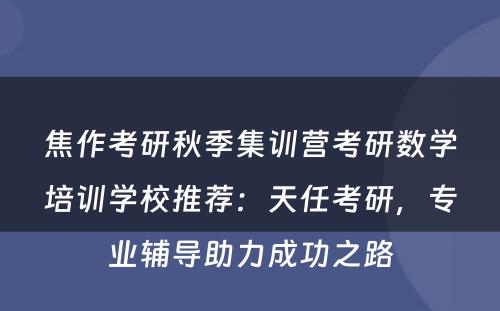 焦作考研秋季集训营考研数学培训学校推荐：天任考研，专业辅导助力成功之路