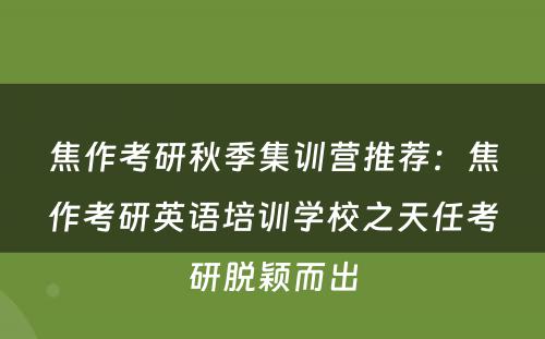 焦作考研秋季集训营推荐：焦作考研英语培训学校之天任考研脱颖而出