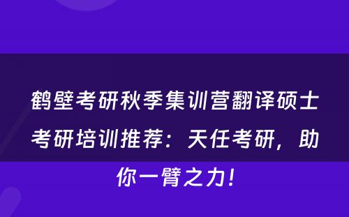 鹤壁考研秋季集训营翻译硕士考研培训推荐：天任考研，助你一臂之力！