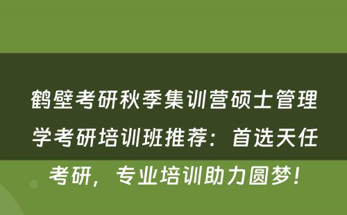 鹤壁考研秋季集训营硕士管理学考研培训班推荐：首选天任考研，专业培训助力圆梦！