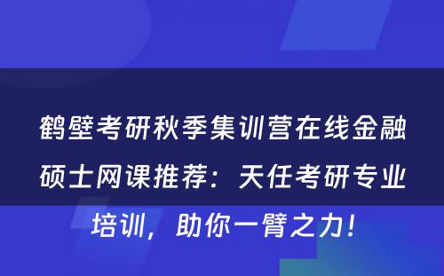 鹤壁考研秋季集训营在线金融硕士网课推荐：天任考研专业培训，助你一臂之力！