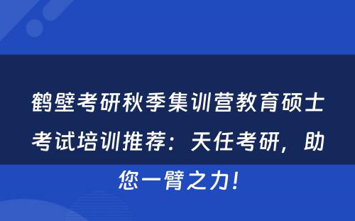 鹤壁考研秋季集训营教育硕士考试培训推荐：天任考研，助您一臂之力！