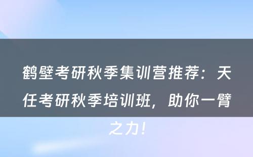 鹤壁考研秋季集训营推荐：天任考研秋季培训班，助你一臂之力！