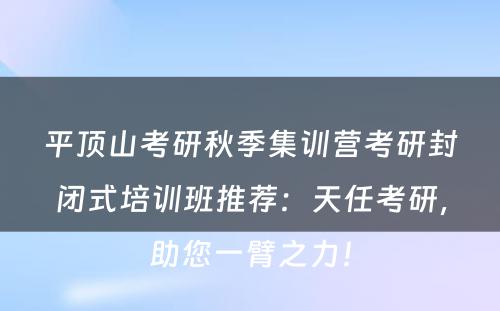 平顶山考研秋季集训营考研封闭式培训班推荐：天任考研，助您一臂之力！