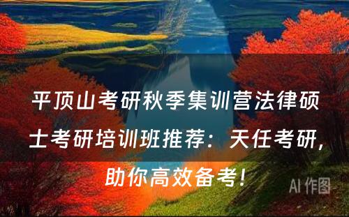 平顶山考研秋季集训营法律硕士考研培训班推荐：天任考研，助你高效备考！
