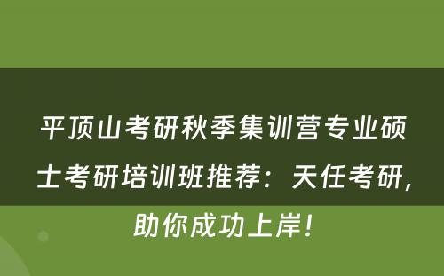 平顶山考研秋季集训营专业硕士考研培训班推荐：天任考研，助你成功上岸！