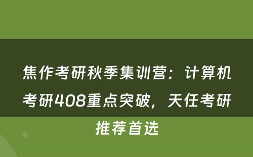 焦作考研秋季集训营：计算机考研408重点突破，天任考研推荐首选