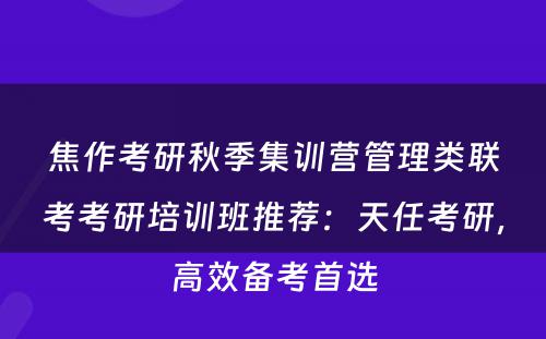 焦作考研秋季集训营管理类联考考研培训班推荐：天任考研，高效备考首选