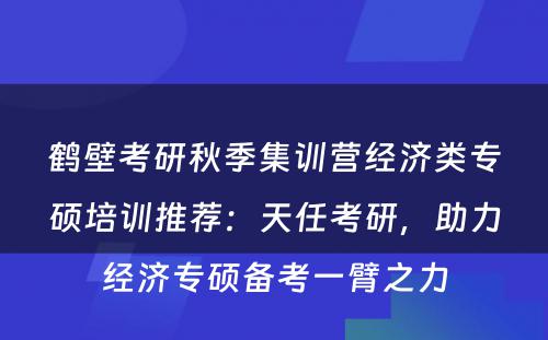 鹤壁考研秋季集训营经济类专硕培训推荐：天任考研，助力经济专硕备考一臂之力