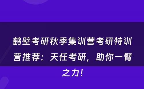 鹤壁考研秋季集训营考研特训营推荐：天任考研，助你一臂之力！