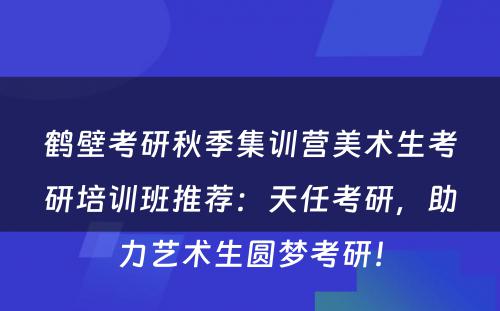 鹤壁考研秋季集训营美术生考研培训班推荐：天任考研，助力艺术生圆梦考研！