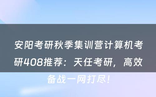 安阳考研秋季集训营计算机考研408推荐：天任考研，高效备战一网打尽！