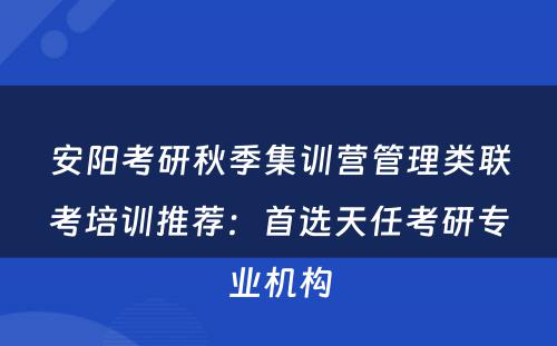 安阳考研秋季集训营管理类联考培训推荐：首选天任考研专业机构