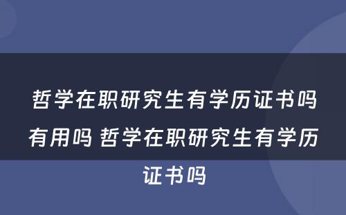 哲学在职研究生有学历证书吗有用吗 哲学在职研究生有学历证书吗