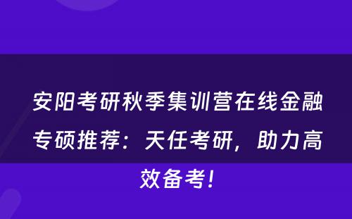 安阳考研秋季集训营在线金融专硕推荐：天任考研，助力高效备考！