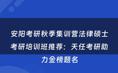 安阳考研秋季集训营法律硕士考研培训班推荐：天任考研助力金榜题名