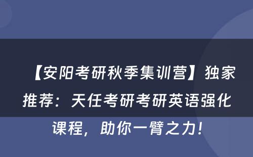 【安阳考研秋季集训营】独家推荐：天任考研考研英语强化课程，助你一臂之力！