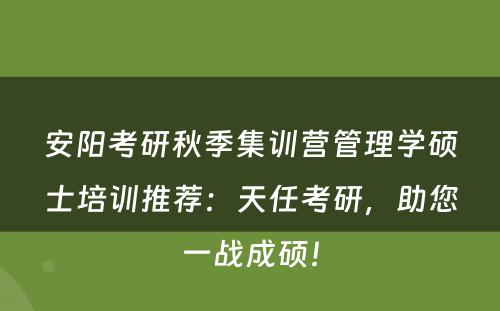 安阳考研秋季集训营管理学硕士培训推荐：天任考研，助您一战成硕！
