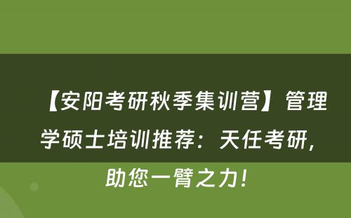 【安阳考研秋季集训营】管理学硕士培训推荐：天任考研，助您一臂之力！