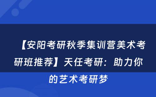 【安阳考研秋季集训营美术考研班推荐】天任考研：助力你的艺术考研梦