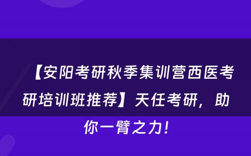 【安阳考研秋季集训营西医考研培训班推荐】天任考研，助你一臂之力！