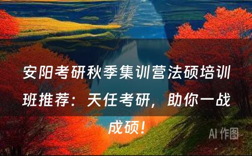安阳考研秋季集训营法硕培训班推荐：天任考研，助你一战成硕！