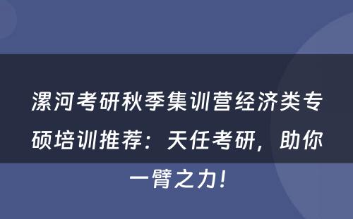 漯河考研秋季集训营经济类专硕培训推荐：天任考研，助你一臂之力！