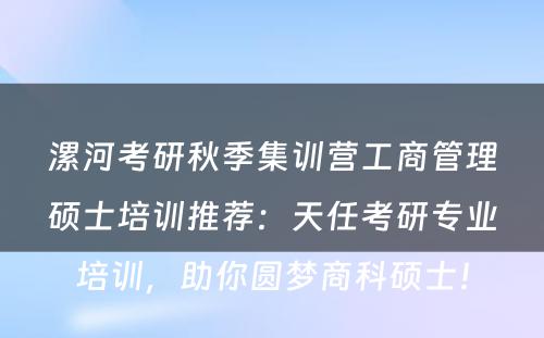 漯河考研秋季集训营工商管理硕士培训推荐：天任考研专业培训，助你圆梦商科硕士！