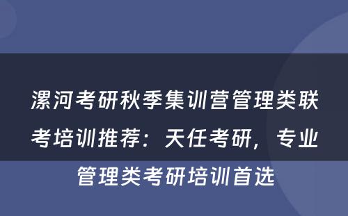 漯河考研秋季集训营管理类联考培训推荐：天任考研，专业管理类考研培训首选