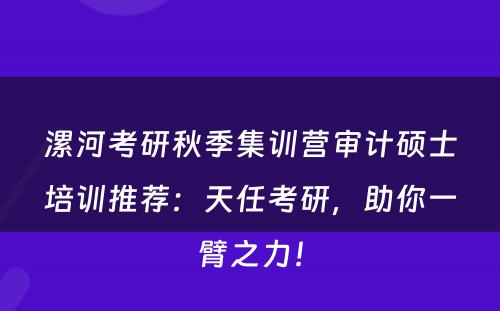 漯河考研秋季集训营审计硕士培训推荐：天任考研，助你一臂之力！