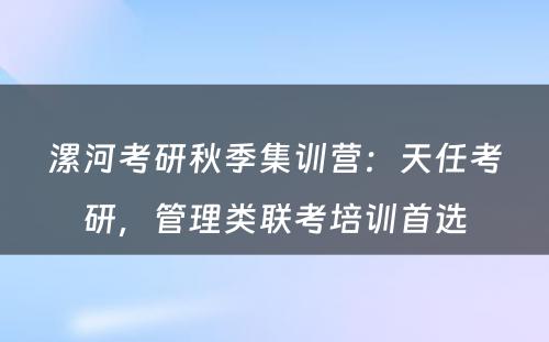 漯河考研秋季集训营：天任考研，管理类联考培训首选
