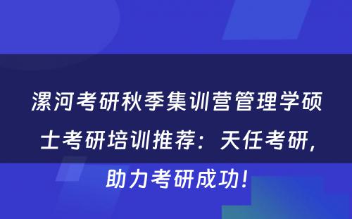 漯河考研秋季集训营管理学硕士考研培训推荐：天任考研，助力考研成功！