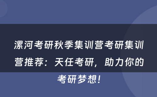 漯河考研秋季集训营考研集训营推荐：天任考研，助力你的考研梦想！