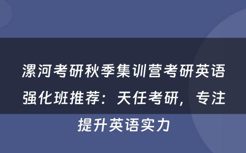 漯河考研秋季集训营考研英语强化班推荐：天任考研，专注提升英语实力