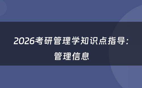 2026考研管理学知识点指导：管理信息